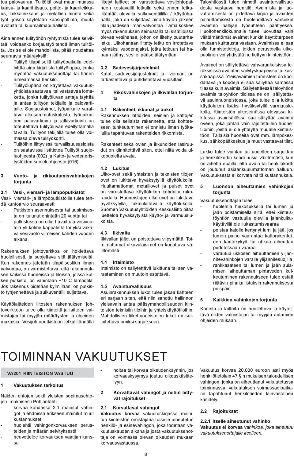 Aina ennen tulityöhön ryhtymistä tulee selvittää, voidaanko korjaustyö tehdä ilman tulitöitä.