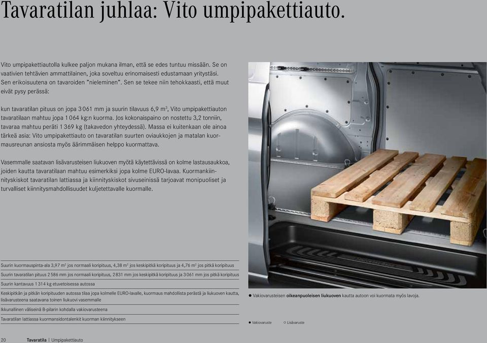 Sen se tekee niin tehokkaasti, että muut eivät pysy perässä: kun tavaratilan pituus on jopa 3 061 mm ja suurin tilavuus 6,9 m 3, Vito umpipakettiauton tavaratilaan mahtuu jopa 1 064 kg:n kuorma.