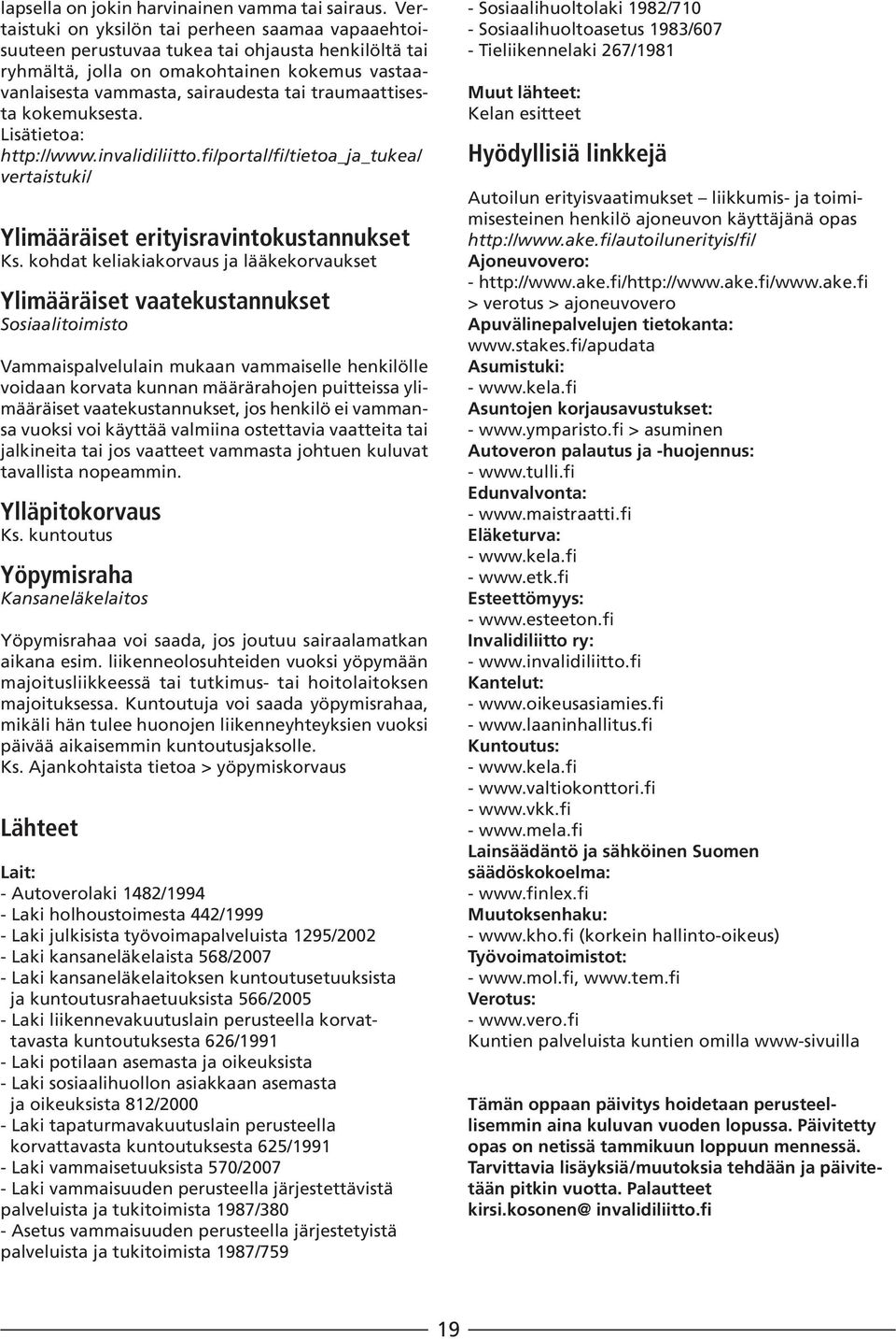 traumaattisesta kokemuksesta. Lisätietoa: http://www.invalidiliitto.fi/portal/fi/tietoa_ja_tukea/ vertaistuki/ Ylimääräiset erityisravintokustannukset Ks.