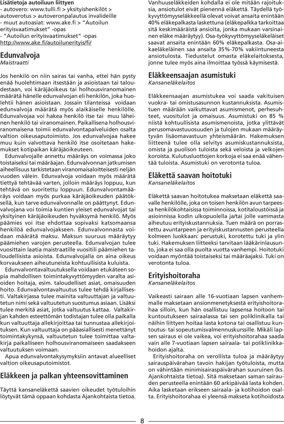 fi/autoilunerityis/fi/ Edunvalvoja Maistraatti Jos henkilö on niin sairas tai vanha, ettei hän pysty enää huolehtimaan itsestään ja asioistaan tai taloudestaan, voi käräjäoikeus tai