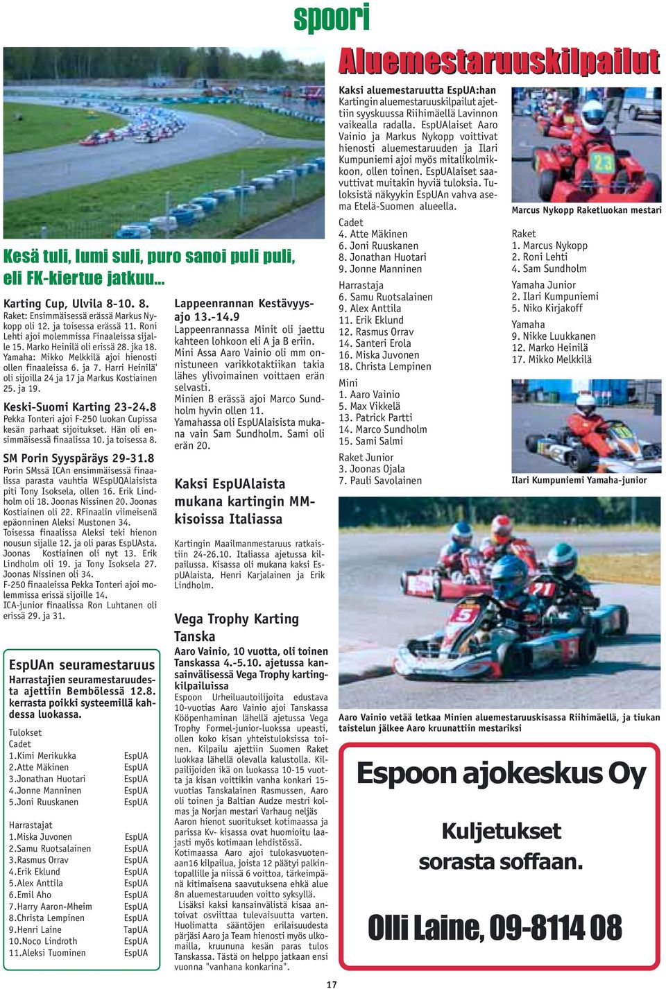 Harri Heinilä' oli sijoilla 24 ja 17 ja Markus Kostiainen 25. ja 19. Keski-Suomi Karting 23-24.8 Pekka Tonteri ajoi F-250 luokan Cupissa kesän parhaat sijoitukset. Hän oli ensimmäisessä finaalissa 10.