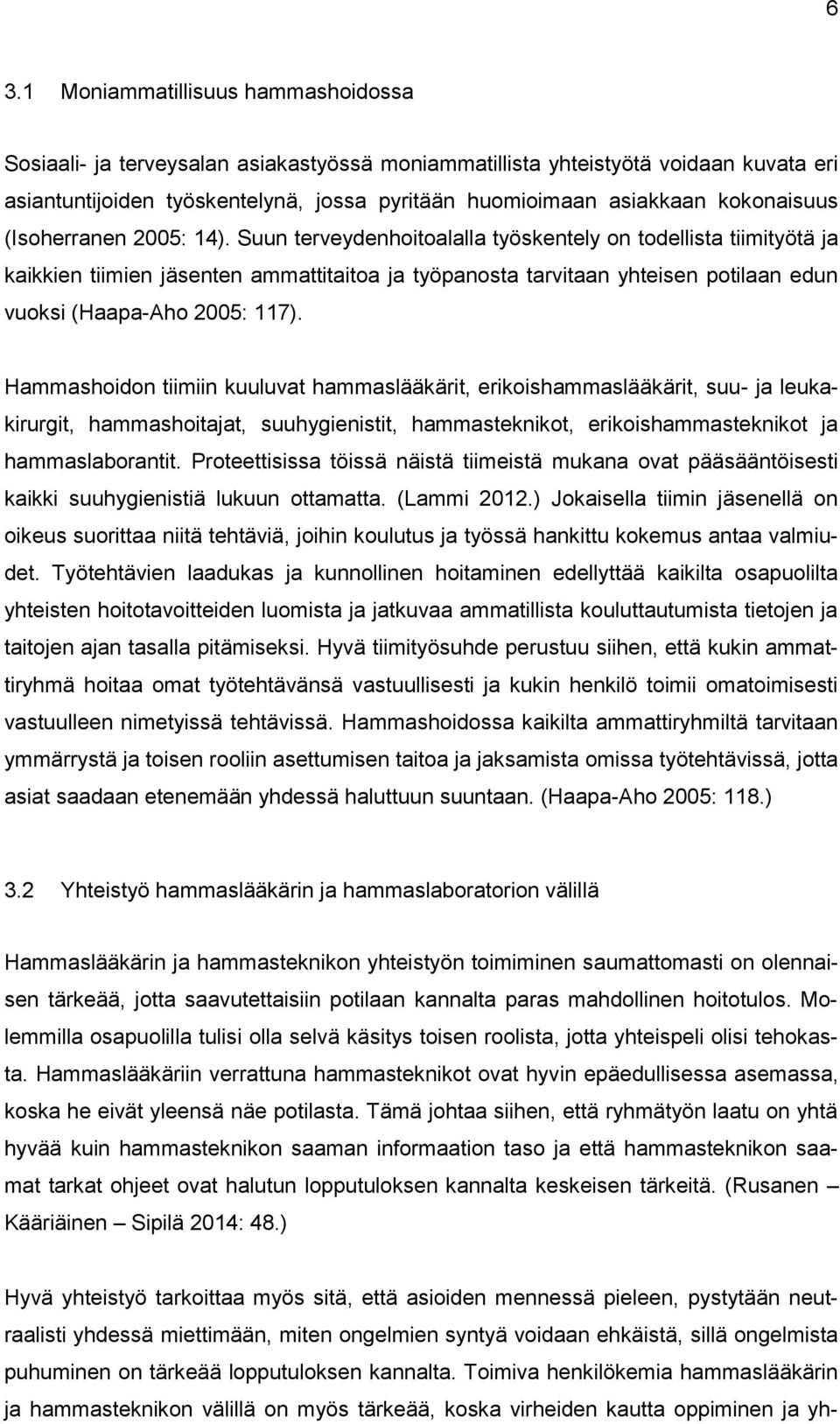 Suun terveydenhoitoalalla työskentely on todellista tiimityötä ja kaikkien tiimien jäsenten ammattitaitoa ja työpanosta tarvitaan yhteisen potilaan edun vuoksi (Haapa-Aho 2005: 117).