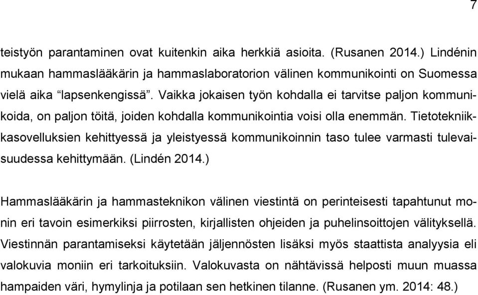 Tietotekniikkasovelluksien kehittyessä ja yleistyessä kommunikoinnin taso tulee varmasti tulevaisuudessa kehittymään. (Lindén 2014.