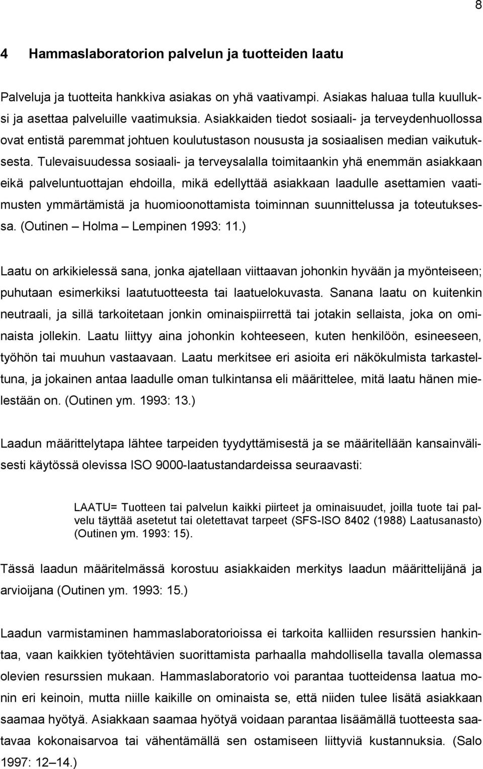 Tulevaisuudessa sosiaali- ja terveysalalla toimitaankin yhä enemmän asiakkaan eikä palveluntuottajan ehdoilla, mikä edellyttää asiakkaan laadulle asettamien vaatimusten ymmärtämistä ja