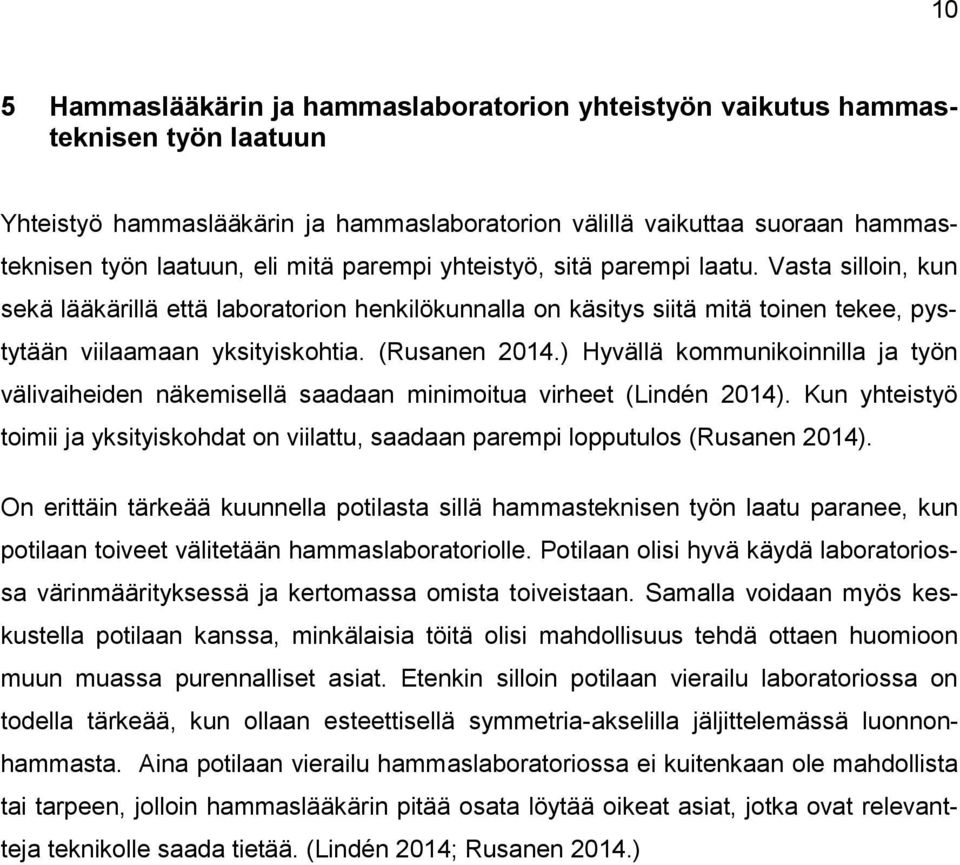 ) Hyvällä kommunikoinnilla ja työn välivaiheiden näkemisellä saadaan minimoitua virheet (Lindén 2014). Kun yhteistyö toimii ja yksityiskohdat on viilattu, saadaan parempi lopputulos (Rusanen 2014).