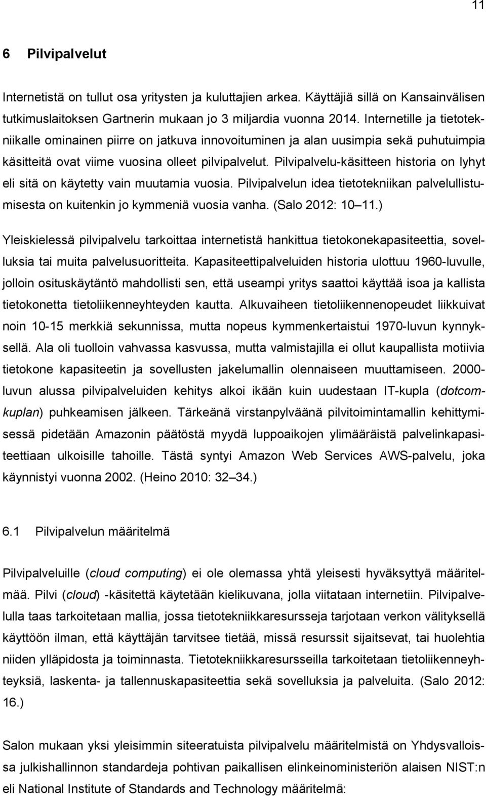 Pilvipalvelu-käsitteen historia on lyhyt eli sitä on käytetty vain muutamia vuosia. Pilvipalvelun idea tietotekniikan palvelullistumisesta on kuitenkin jo kymmeniä vuosia vanha. (Salo 2012: 10 11.