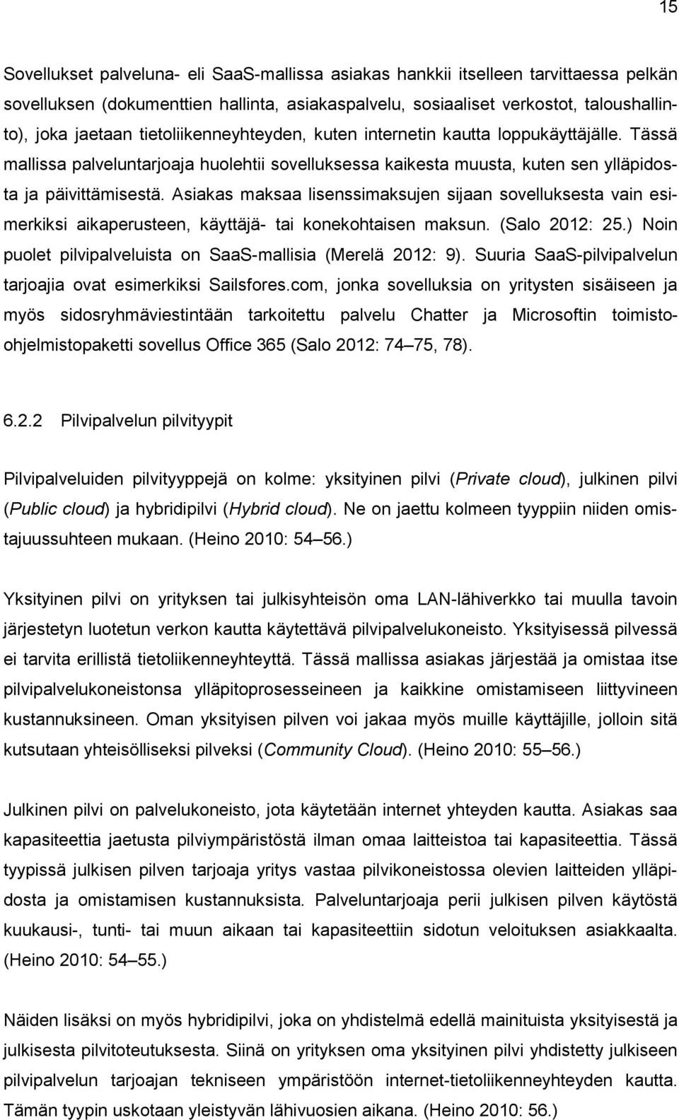 Asiakas maksaa lisenssimaksujen sijaan sovelluksesta vain esimerkiksi aikaperusteen, käyttäjä- tai konekohtaisen maksun. (Salo 2012: 25.