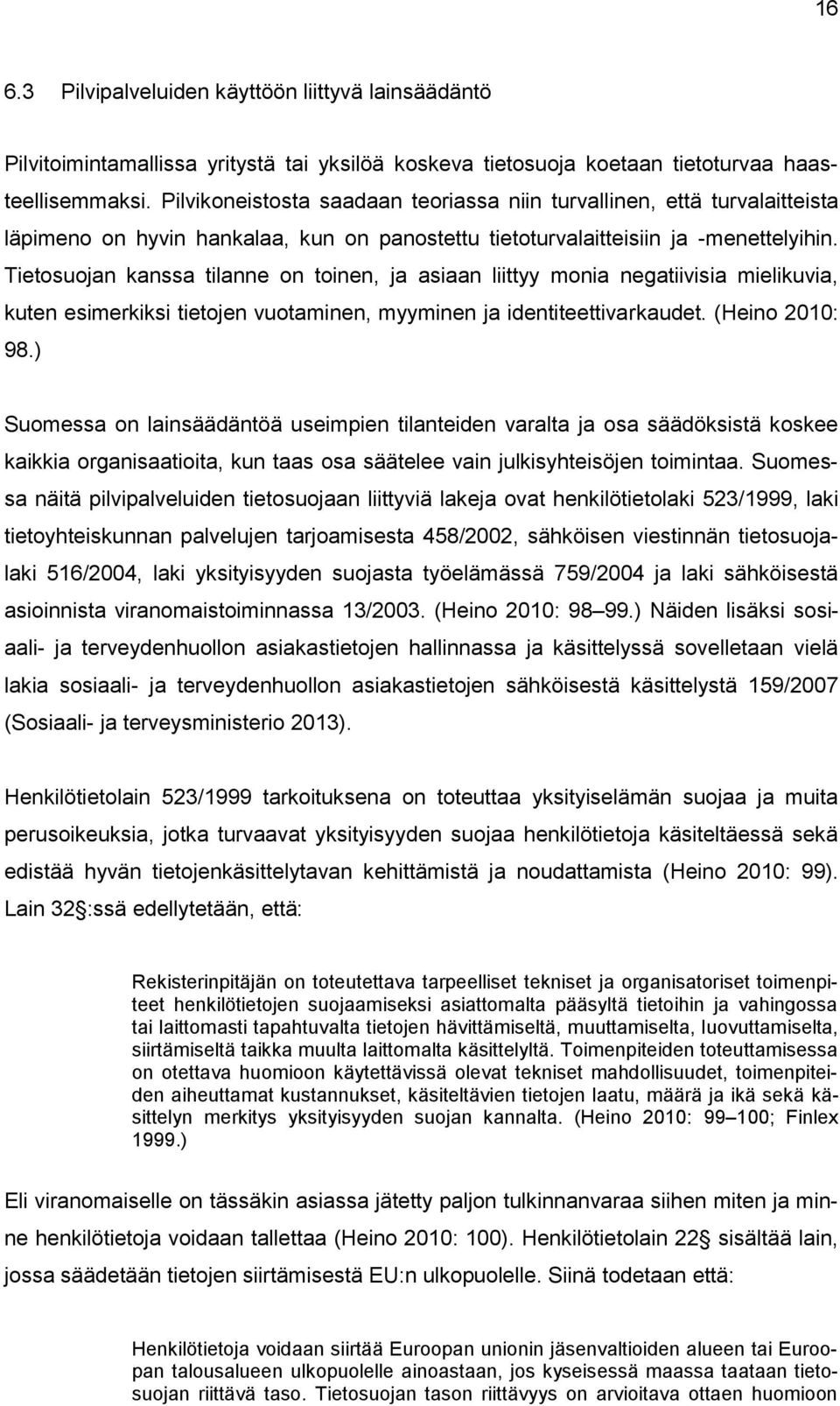 Tietosuojan kanssa tilanne on toinen, ja asiaan liittyy monia negatiivisia mielikuvia, kuten esimerkiksi tietojen vuotaminen, myyminen ja identiteettivarkaudet. (Heino 2010: 98.