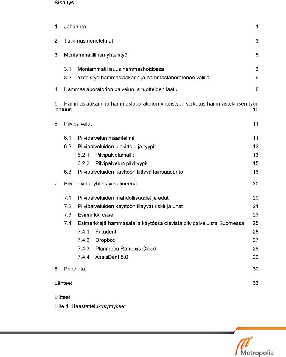 10 6 Pilvipalvelut 11 6.1 Pilvipalvelun määritelmä 11 6.2 Pilvipalveluiden luokittelu ja tyypit 13 6.2.1 Pilvipalvelumallit 13 6.2.2 Pilvipalvelun pilvityypit 15 6.