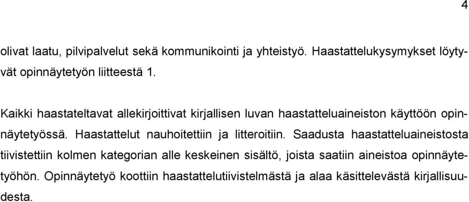 Haastattelut nauhoitettiin ja litteroitiin.