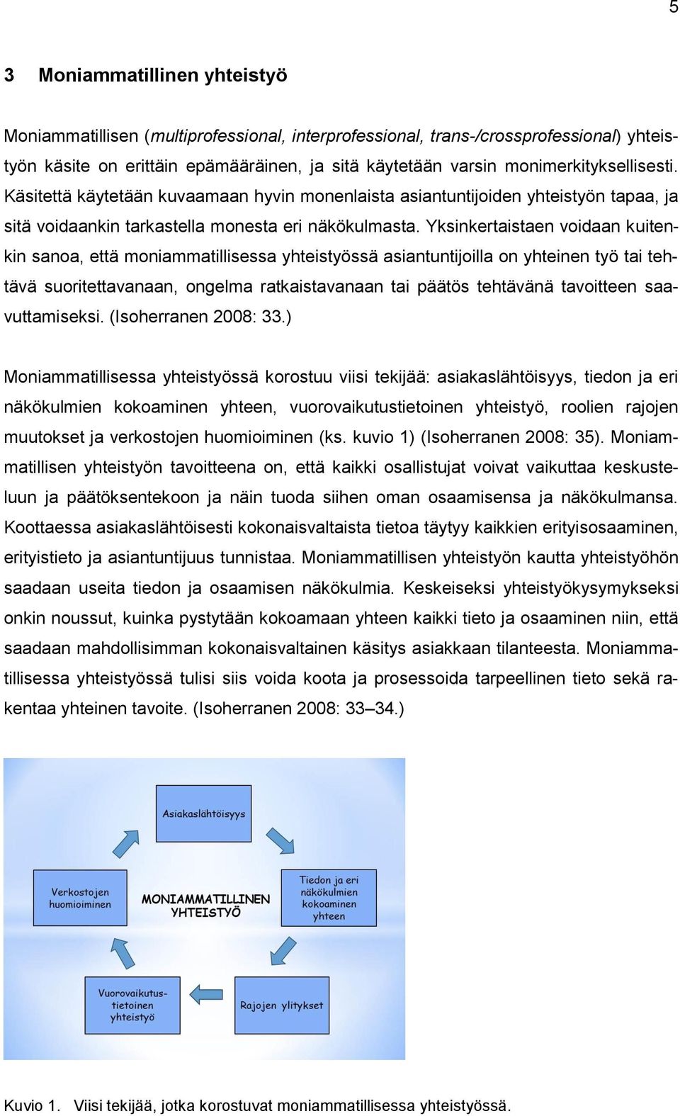 Yksinkertaistaen voidaan kuitenkin sanoa, että moniammatillisessa yhteistyössä asiantuntijoilla on yhteinen työ tai tehtävä suoritettavanaan, ongelma ratkaistavanaan tai päätös tehtävänä tavoitteen