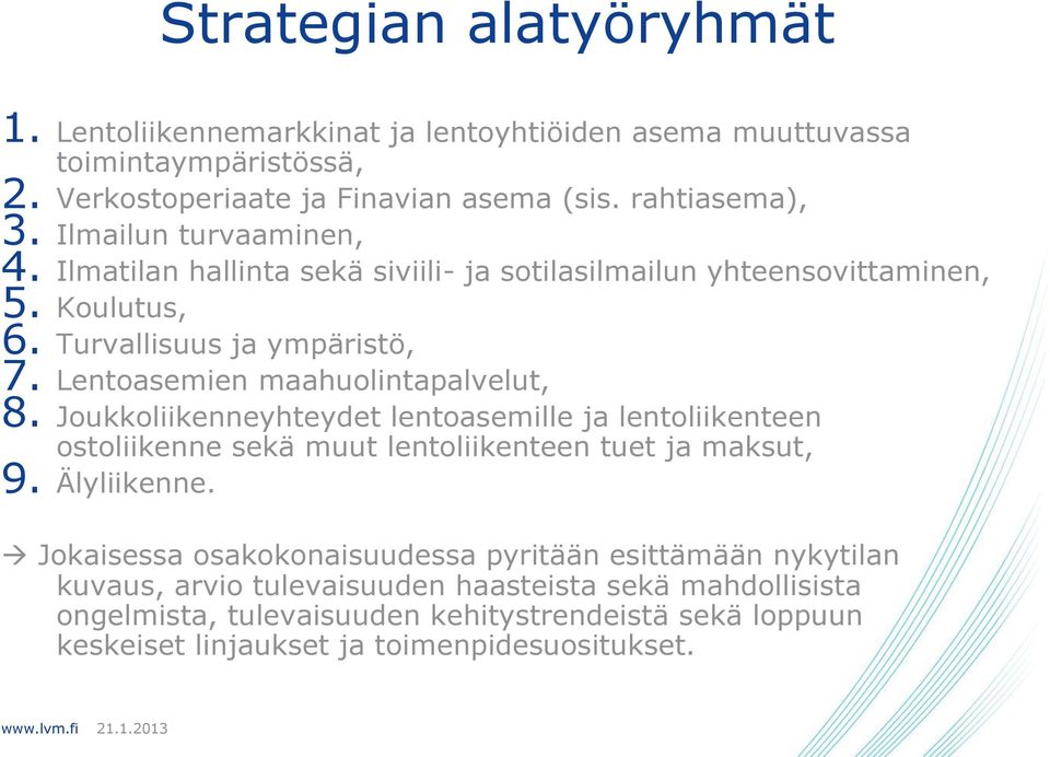 Lentoasemien maahuolintapalvelut, 8. Joukkoliikenneyhteydet lentoasemille ja lentoliikenteen ostoliikenne sekä muut lentoliikenteen tuet ja maksut, 9. Älyliikenne.