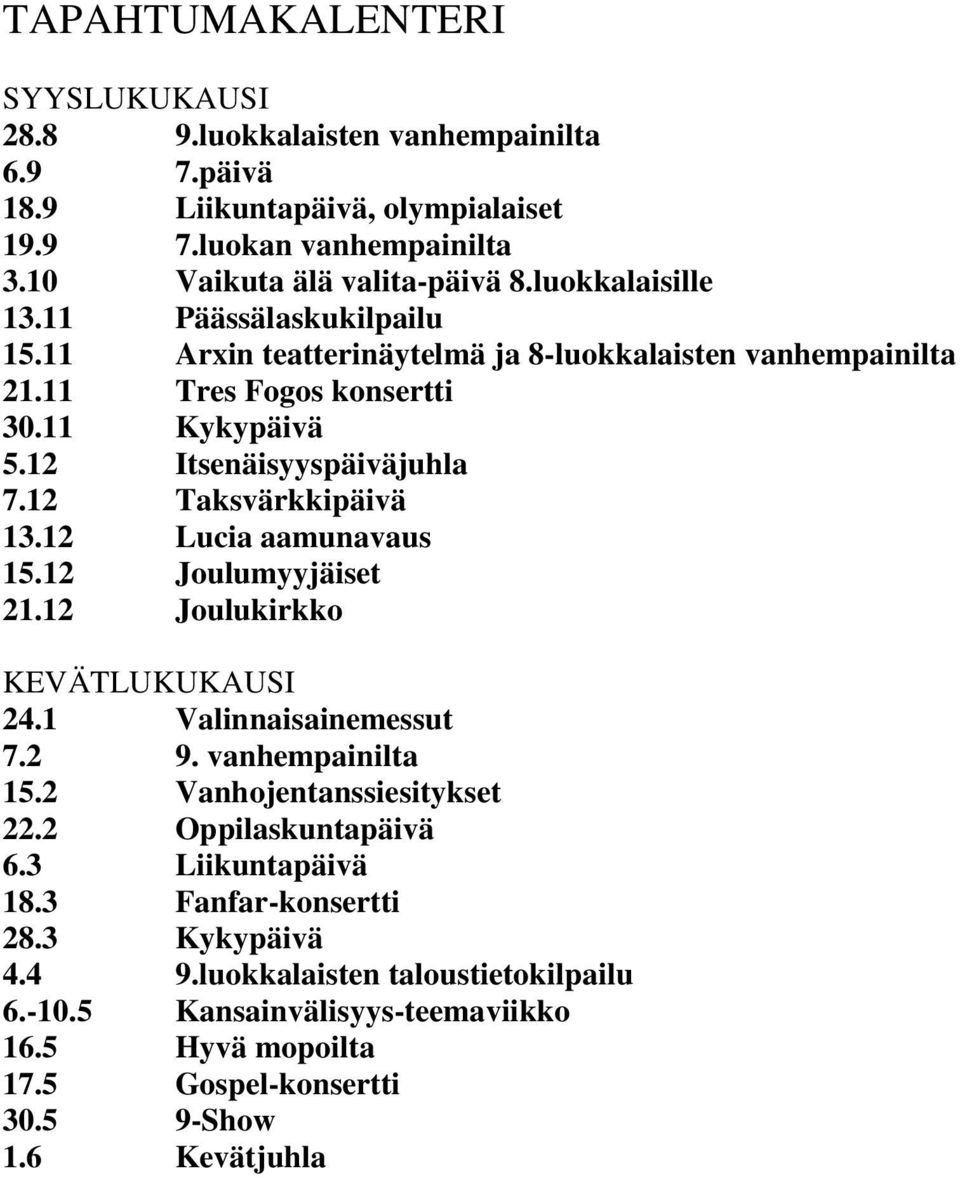 12 Taksvärkkipäivä 13.12 Lucia aamunavaus 15.12 Joulumyyjäiset 21.12 Joulukirkko KEVÄTLUKUKAUSI 24.1 Valinnaisainemessut 7.2 9. vanhempainilta 15.2 Vanhojentanssiesitykset 22.