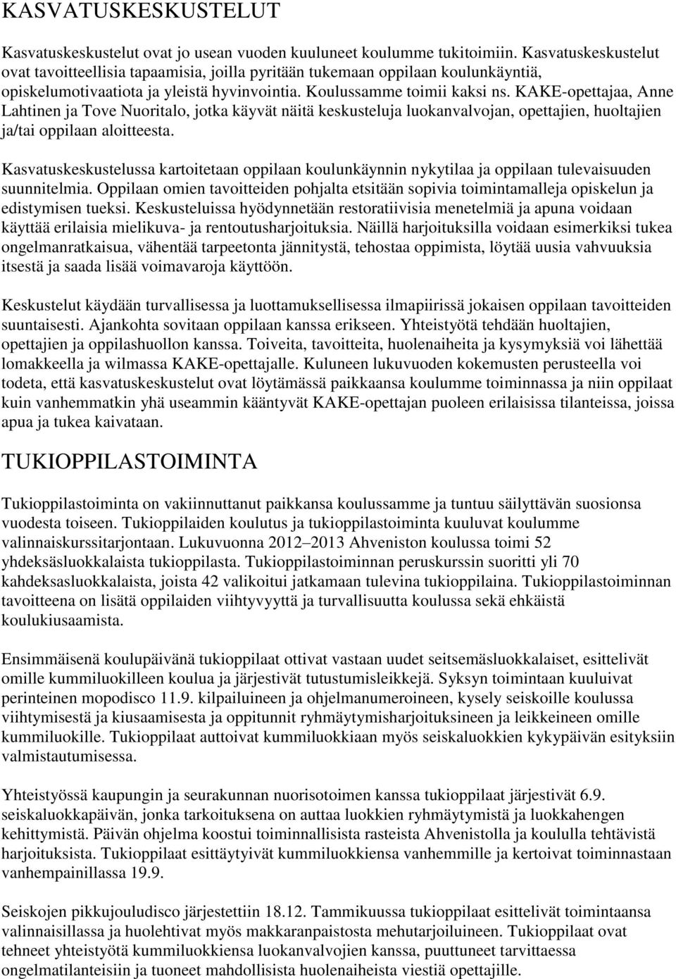 KAKE-opettajaa, Anne Lahtinen ja Tove Nuoritalo, jotka käyvät näitä keskusteluja luokanvalvojan, opettajien, huoltajien ja/tai oppilaan aloitteesta.