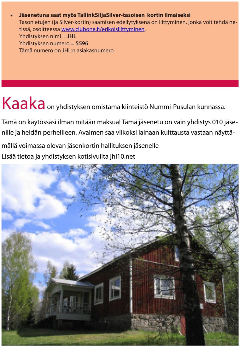 Yhdistyksen nimi = JHL Yhdistyksen numero = 5596 Tämä numero on JHL:n asiakasnumero Kaaka on yhdistyksen omistama kiinteistö Nummi-Pusulan kunnassa.