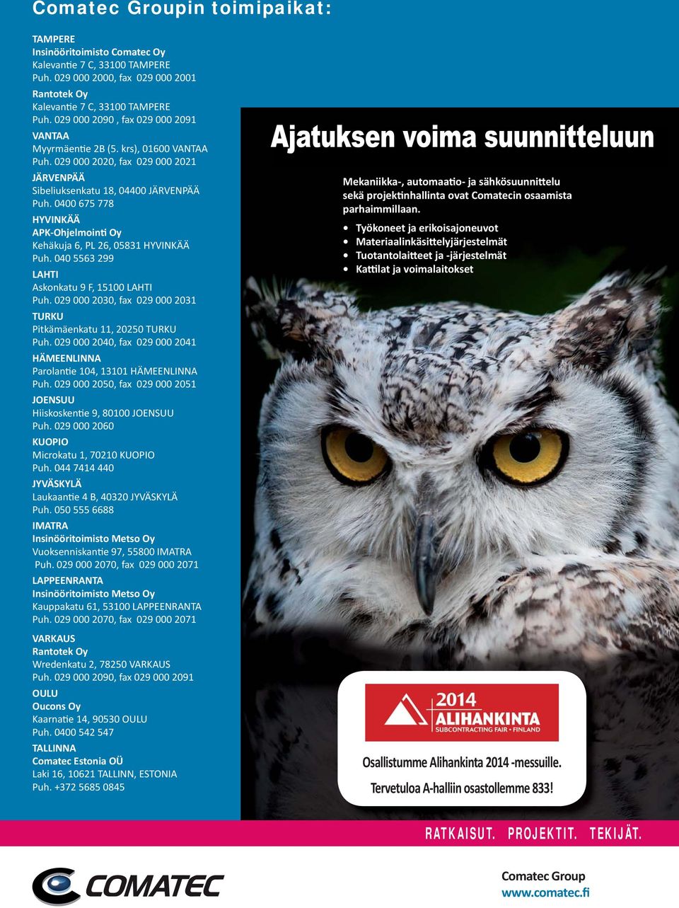 0400 675 778 HYVINKÄÄ APK-Ohjelmoin Oy Kehäkuja 6, PL 26, 05831 HYVINKÄÄ Puh. 040 5563 299 LAHTI Askonkatu 9 F, 15100 LAHTI Puh. 029 000 2030, fax 029 000 2031 TURKU Pitkämäenkatu 11, 20250 TURKU Puh.