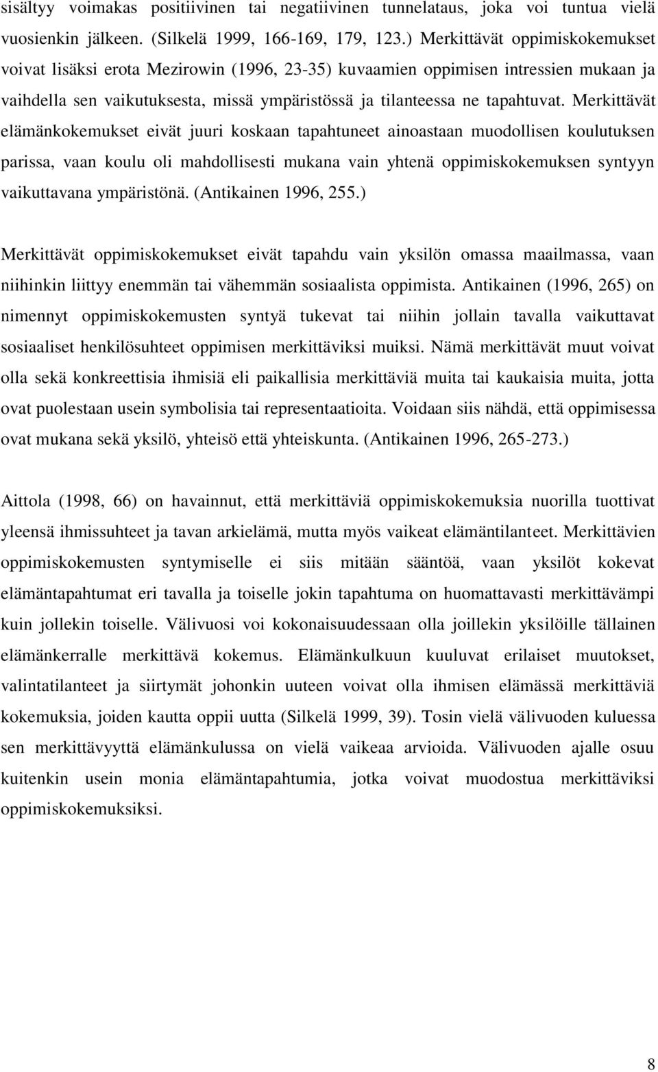 Merkittävät elämänkokemukset eivät juuri koskaan tapahtuneet ainoastaan muodollisen koulutuksen parissa, vaan koulu oli mahdollisesti mukana vain yhtenä oppimiskokemuksen syntyyn vaikuttavana