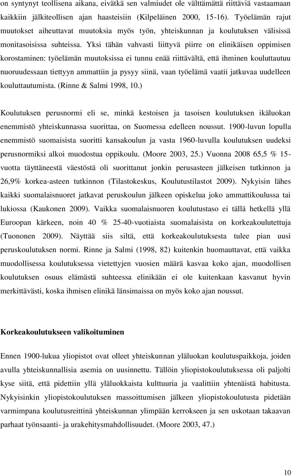 Yksi tähän vahvasti liittyvä piirre on elinikäisen oppimisen korostaminen: työelämän muutoksissa ei tunnu enää riittävältä, että ihminen kouluttautuu nuoruudessaan tiettyyn ammattiin ja pysyy siinä,