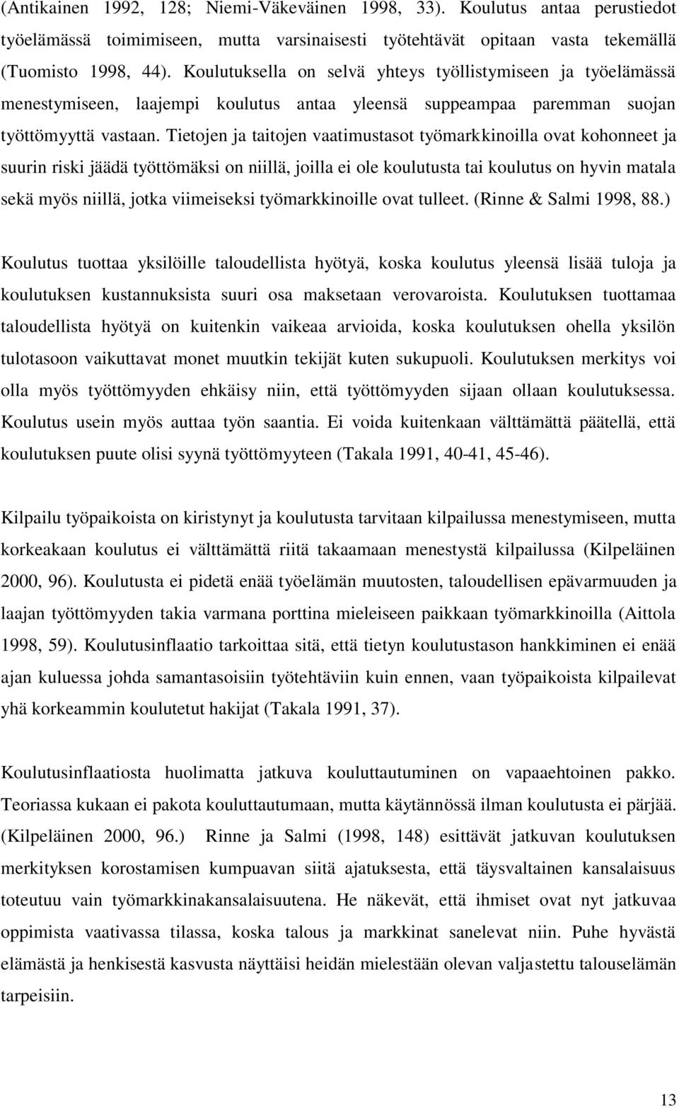 Tietojen ja taitojen vaatimustasot työmarkkinoilla ovat kohonneet ja suurin riski jäädä työttömäksi on niillä, joilla ei ole koulutusta tai koulutus on hyvin matala sekä myös niillä, jotka