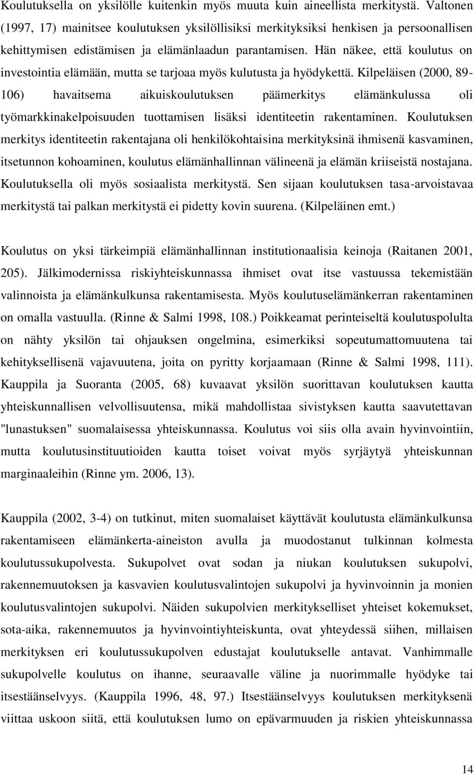 Hän näkee, että koulutus on investointia elämään, mutta se tarjoaa myös kulutusta ja hyödykettä.