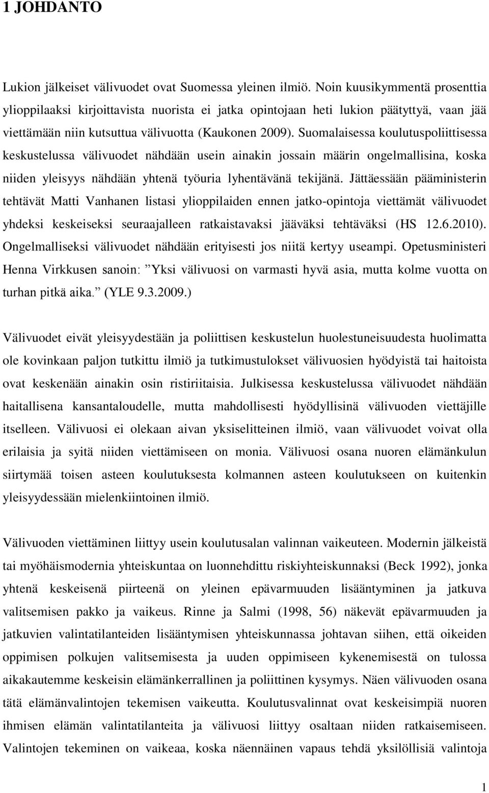 Suomalaisessa koulutuspoliittisessa keskustelussa välivuodet nähdään usein ainakin jossain määrin ongelmallisina, koska niiden yleisyys nähdään yhtenä työuria lyhentävänä tekijänä.