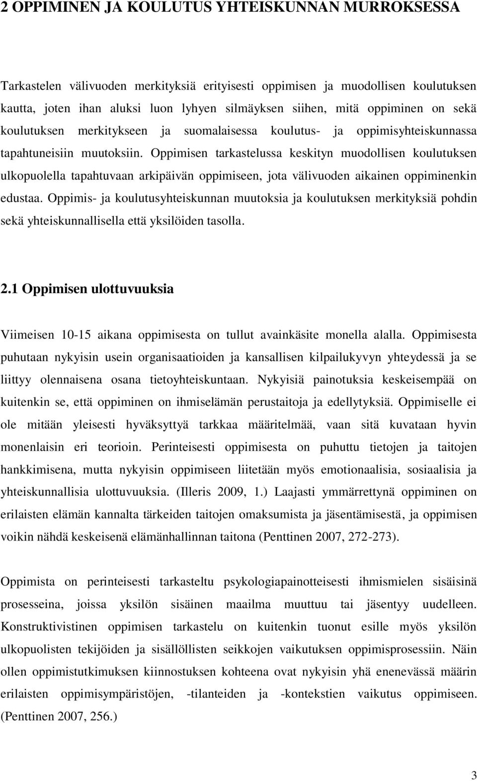 Oppimisen tarkastelussa keskityn muodollisen koulutuksen ulkopuolella tapahtuvaan arkipäivän oppimiseen, jota välivuoden aikainen oppiminenkin edustaa.