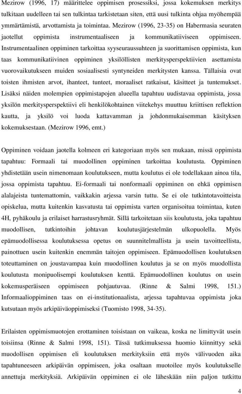 Instrumentaalinen oppiminen tarkoittaa syyseuraussuhteen ja suorittamisen oppimista, kun taas kommunikatiivinen oppiminen yksilöllisten merkitysperspektiivien asettamista vuorovaikutukseen muiden