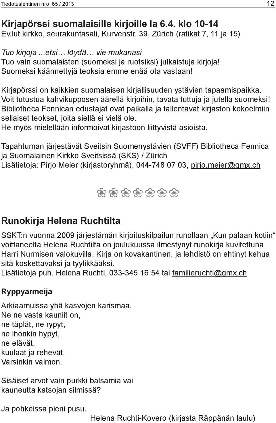 Kirjapörssi on kaikkien suomalaisen kirjallisuuden ystävien tapaamispaikka. Voit tutustua kahvikupposen äärellä kirjoihin, tavata tuttuja ja jutella suomeksi!