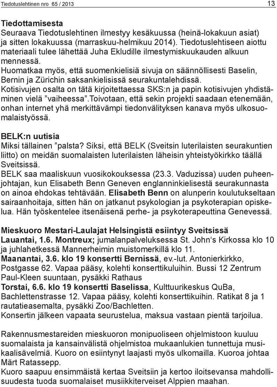 Huomatkaa myös, että suomenkielisiä sivuja on säännöllisesti Baselin, Bernin ja Zürichin saksankielisissä seurakuntalehdissä.