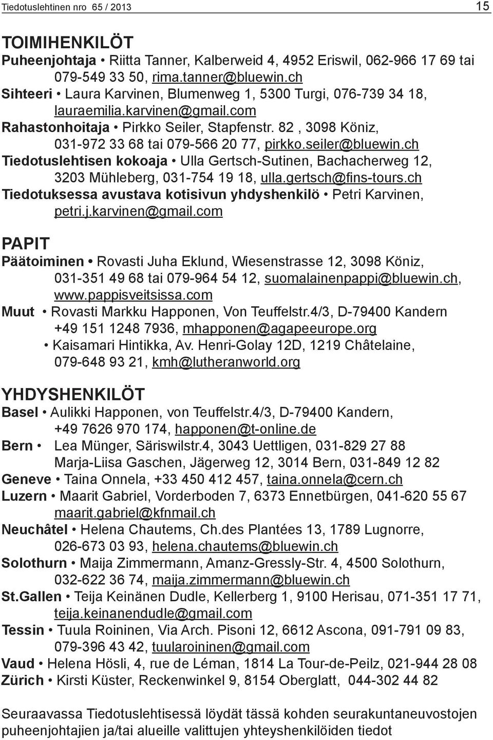 seiler@bluewin.ch Tiedotuslehtisen kokoaja Ulla Gertsch-Sutinen, Bachacherweg 12, 3203 Mühleberg, 031-754 19 18, ulla.gertsch@fins-tours.