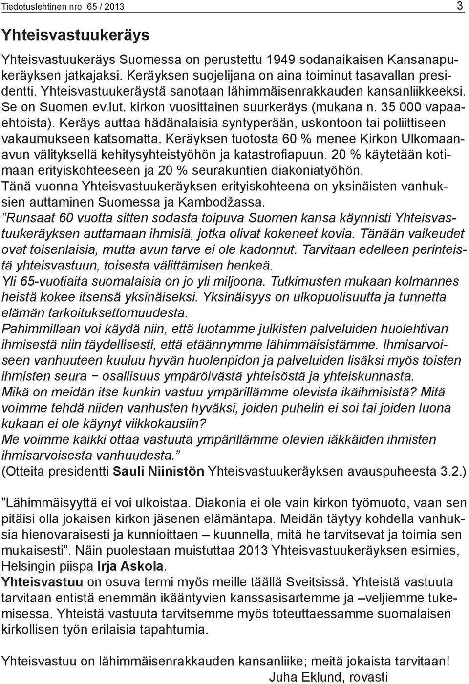 35 000 vapaaehtoista). Keräys auttaa hädänalaisia syntyperään, uskontoon tai poliittiseen vakaumukseen katsomatta.