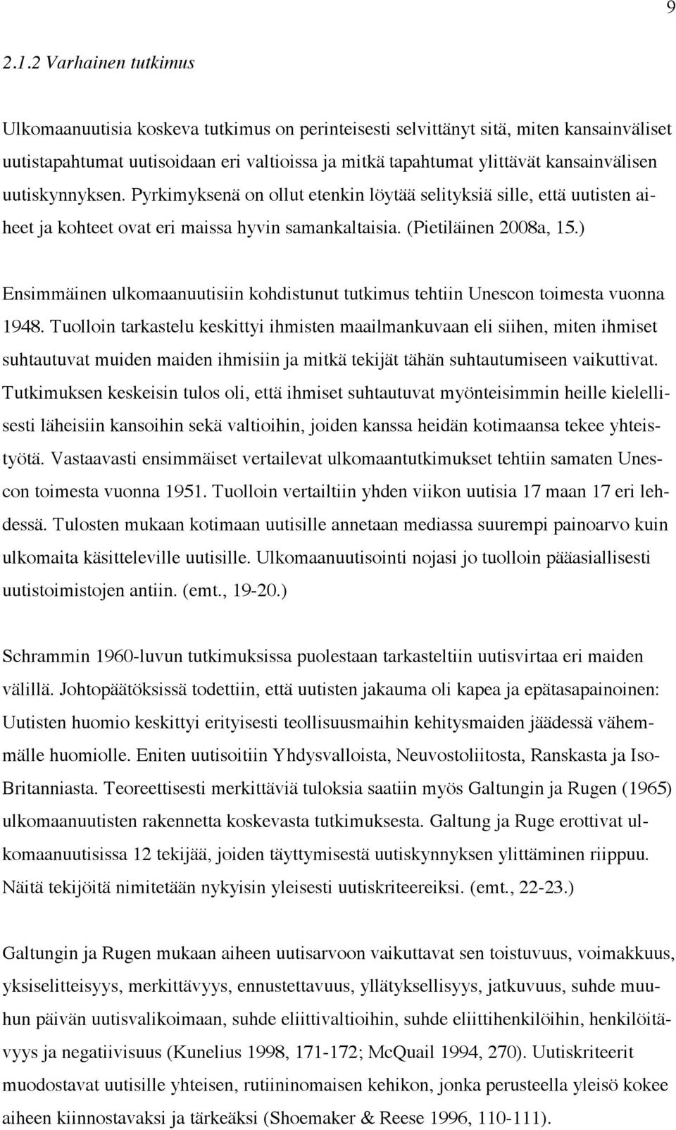 uutiskynnyksen. Pyrkimyksenä on ollut etenkin löytää selityksiä sille, että uutisten aiheet ja kohteet ovat eri maissa hyvin samankaltaisia. (Pietiläinen 2008a, 15.