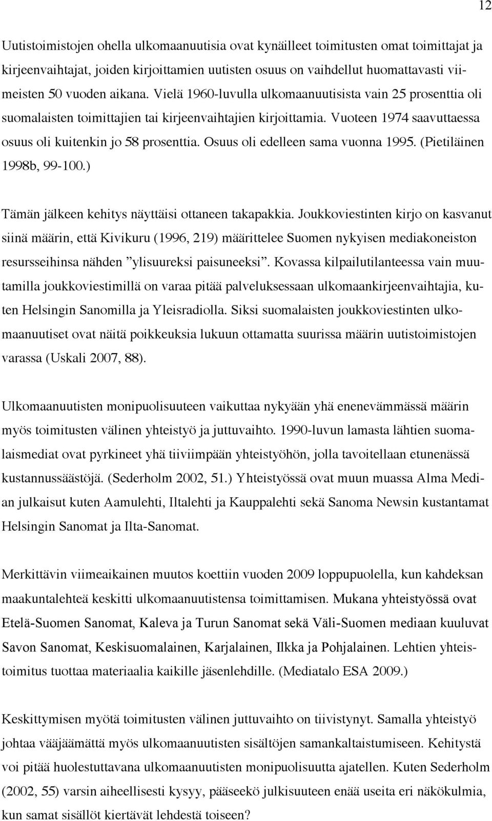 Osuus oli edelleen sama vuonna 1995. (Pietiläinen 1998b, 99-100.) Tämän jälkeen kehitys näyttäisi ottaneen takapakkia.