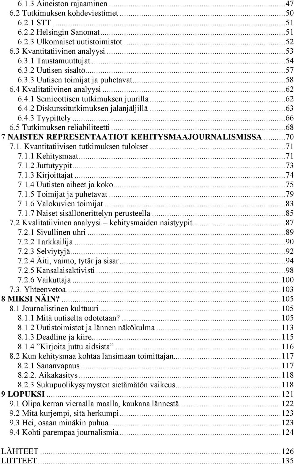 4.3 Tyypittely...66 6.5 Tutkimuksen reliabiliteetti...68 7 NAISTEN REPRESENTAATIOT KEHITYSMAAJOURNALISMISSA...70 7.1. Kvantitatiivisen tutkimuksen tulokset...71 7.1.1 Kehitysmaat...71 7.1.2 Juttutyypit.