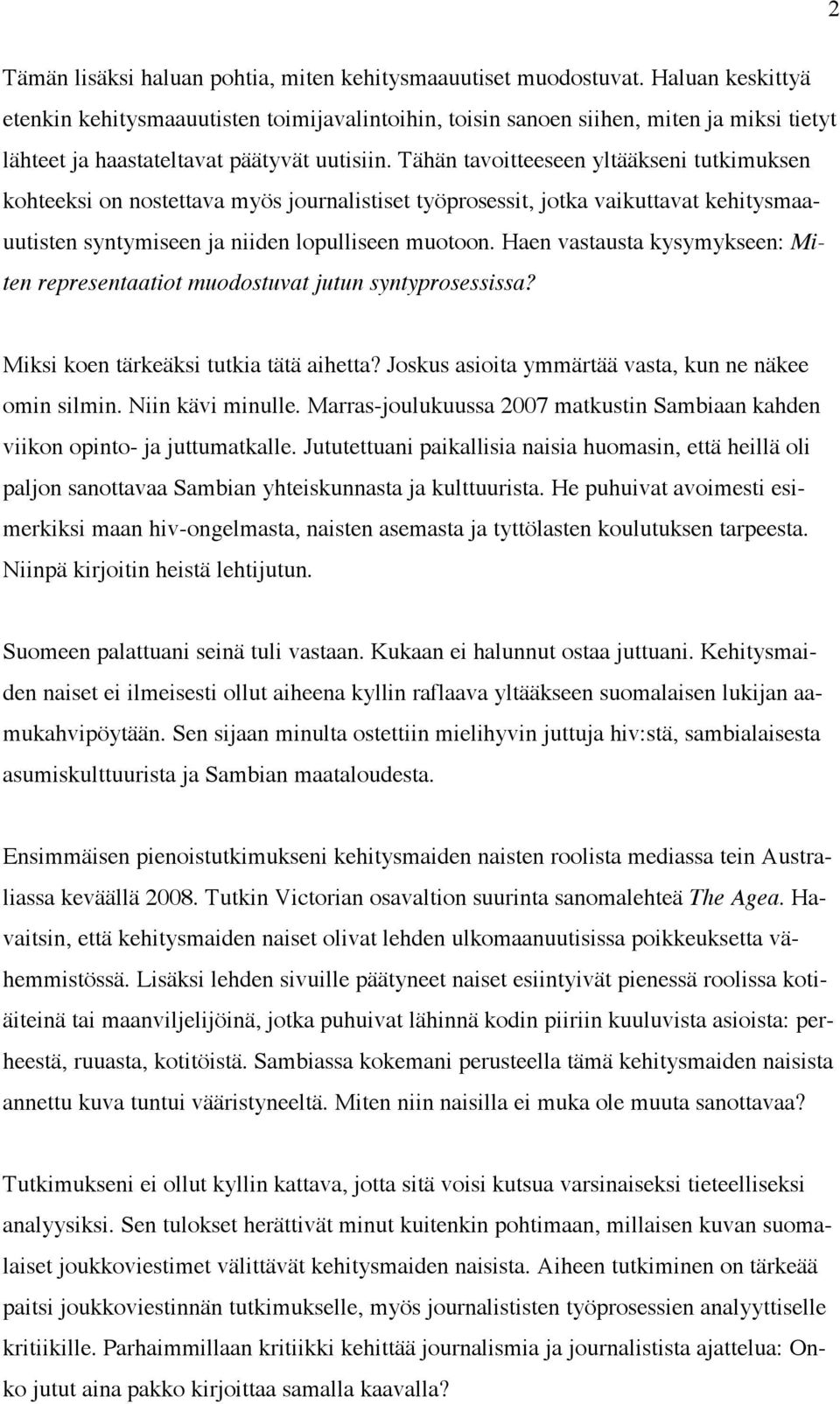 Tähän tavoitteeseen yltääkseni tutkimuksen kohteeksi on nostettava myös journalistiset työprosessit, jotka vaikuttavat kehitysmaauutisten syntymiseen ja niiden lopulliseen muotoon.