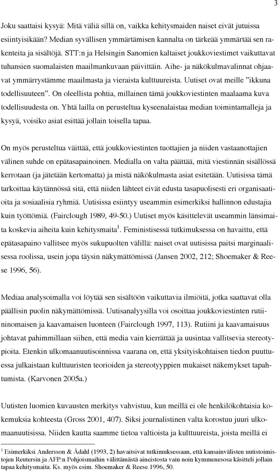 Aihe- ja näkökulmavalinnat ohjaavat ymmärrystämme maailmasta ja vieraista kulttuureista. Uutiset ovat meille ikkuna todellisuuteen.