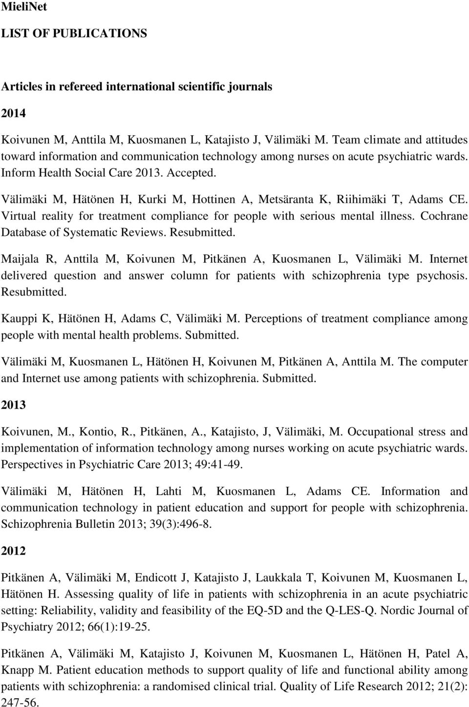 Välimäki M, Hätönen H, Kurki M, Hottinen A, Metsäranta K, Riihimäki T, Adams CE. Virtual reality for treatment compliance for people with serious mental illness.