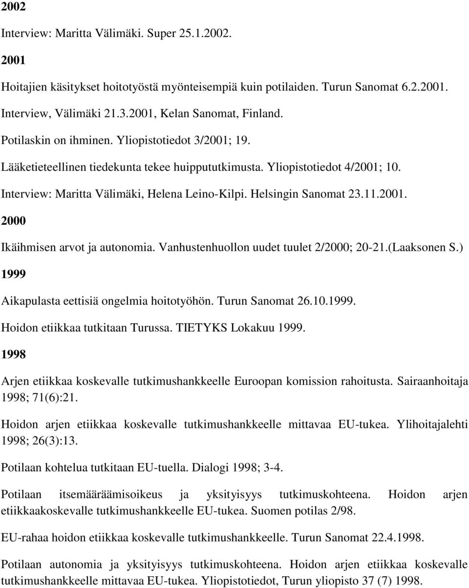 Helsingin Sanomat 23.11.2001. 2000 Ikäihmisen arvot ja autonomia. Vanhustenhuollon uudet tuulet 2/2000; 20-21.(Laaksonen S.) 1999 Aikapulasta eettisiä ongelmia hoitotyöhön. Turun Sanomat 26.10.1999. Hoidon etiikkaa tutkitaan Turussa.