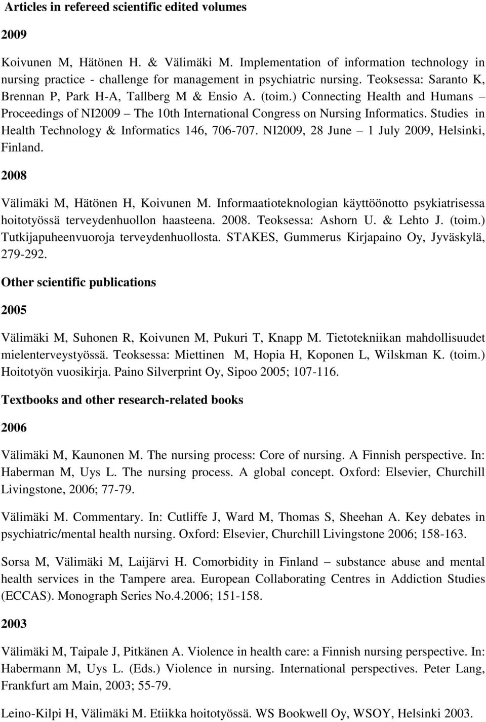 Studies in Health Technology & Informatics 146, 706-707. NI2009, 28 June 1 July 2009, Helsinki, Finland. 2008 Välimäki M, Hätönen H, Koivunen M.