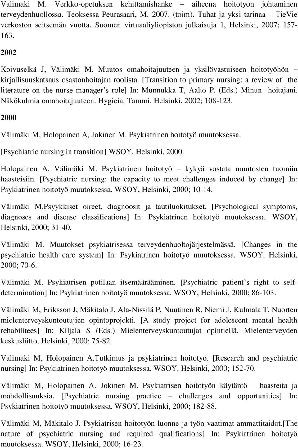 [Transition to primary nursing: a review of the literature on the nurse manager s role] In: Munnukka T, Aalto P. (Eds.) Minun hoitajani. Näkökulmia omahoitajuuteen.