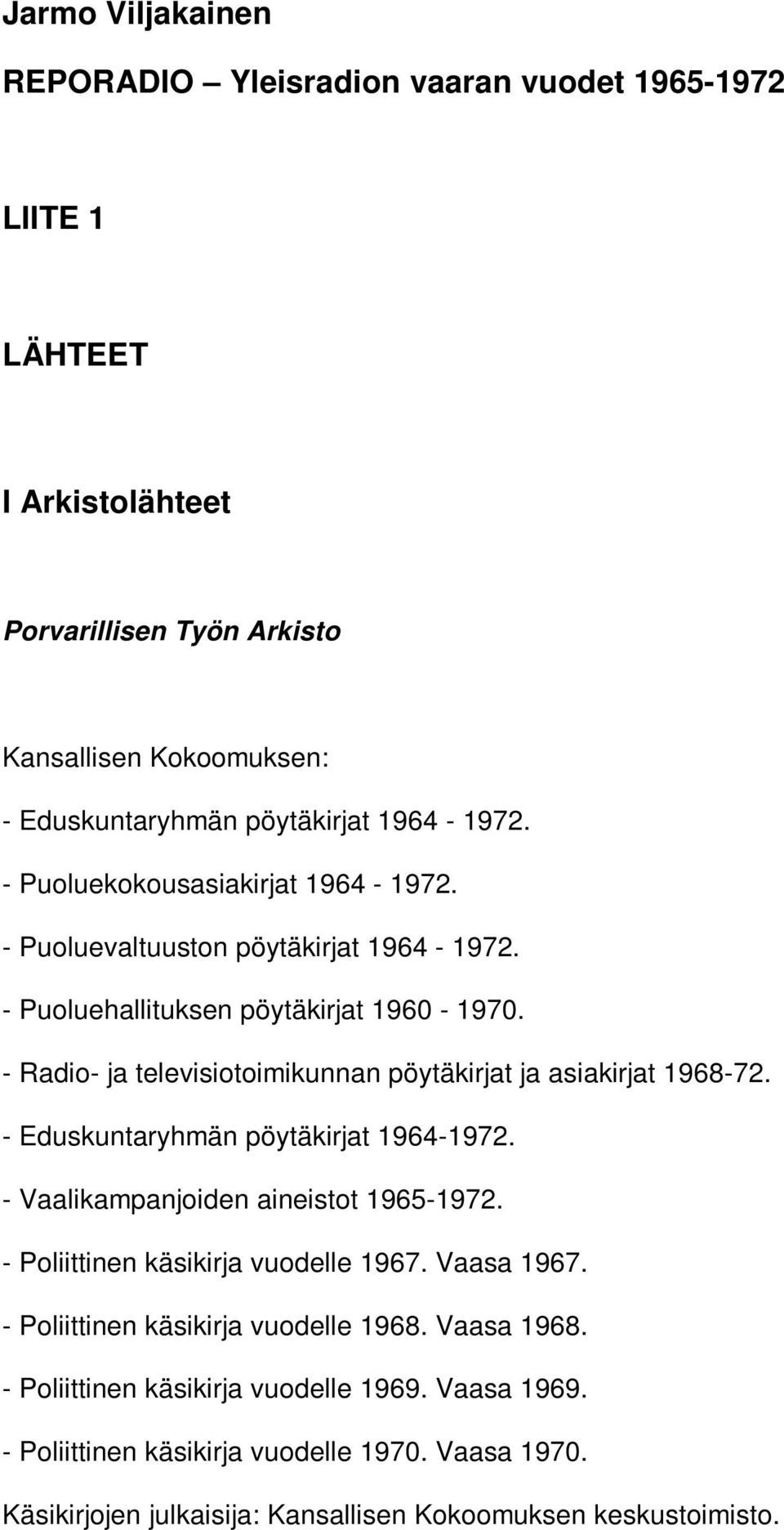 - Radio- ja televisiotoimikunnan pöytäkirjat ja asiakirjat 1968-72. - Eduskuntaryhmän pöytäkirjat 1964-1972. - Vaalikampanjoiden aineistot 1965-1972.