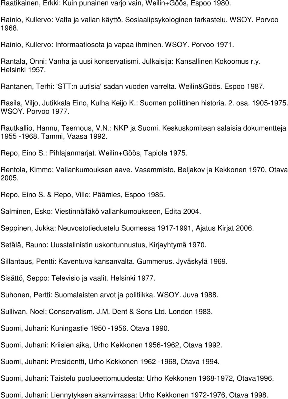 Rantanen, Terhi: 'STT:n uutisia' sadan vuoden varrelta. Weilin&Göös. Espoo 1987. Rasila, Viljo, Jutikkala Eino, Kulha Keijo K.: Suomen poliittinen historia. 2. osa. 1905-1975. WSOY. Porvoo 1977.