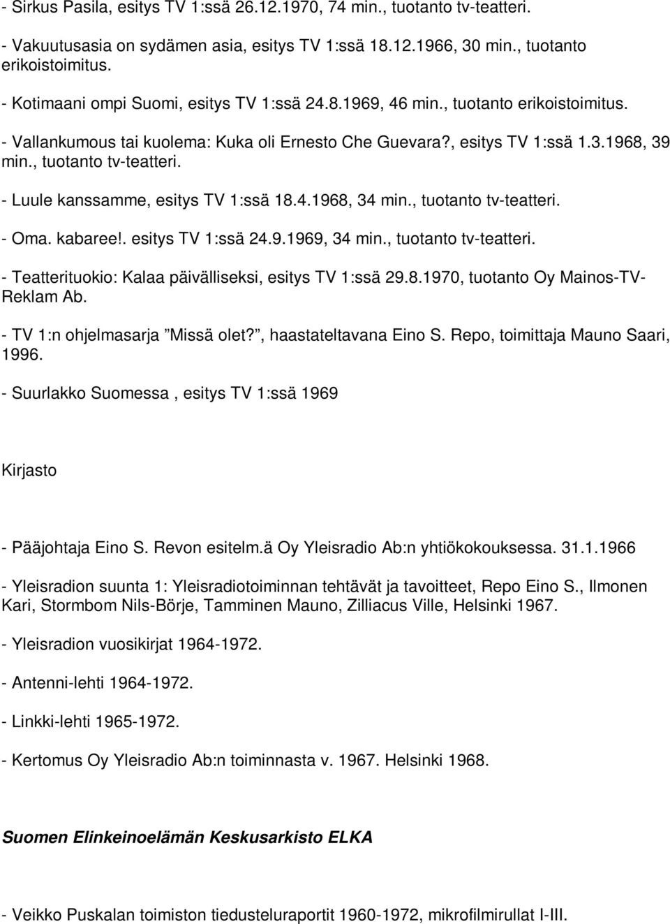 , tuotanto tv-teatteri. - Luule kanssamme, esitys TV 1:ssä 18.4.1968, 34 min., tuotanto tv-teatteri. - Oma. kabaree!. esitys TV 1:ssä 24.9.1969, 34 min., tuotanto tv-teatteri. - Teatterituokio: Kalaa päivälliseksi, esitys TV 1:ssä 29.