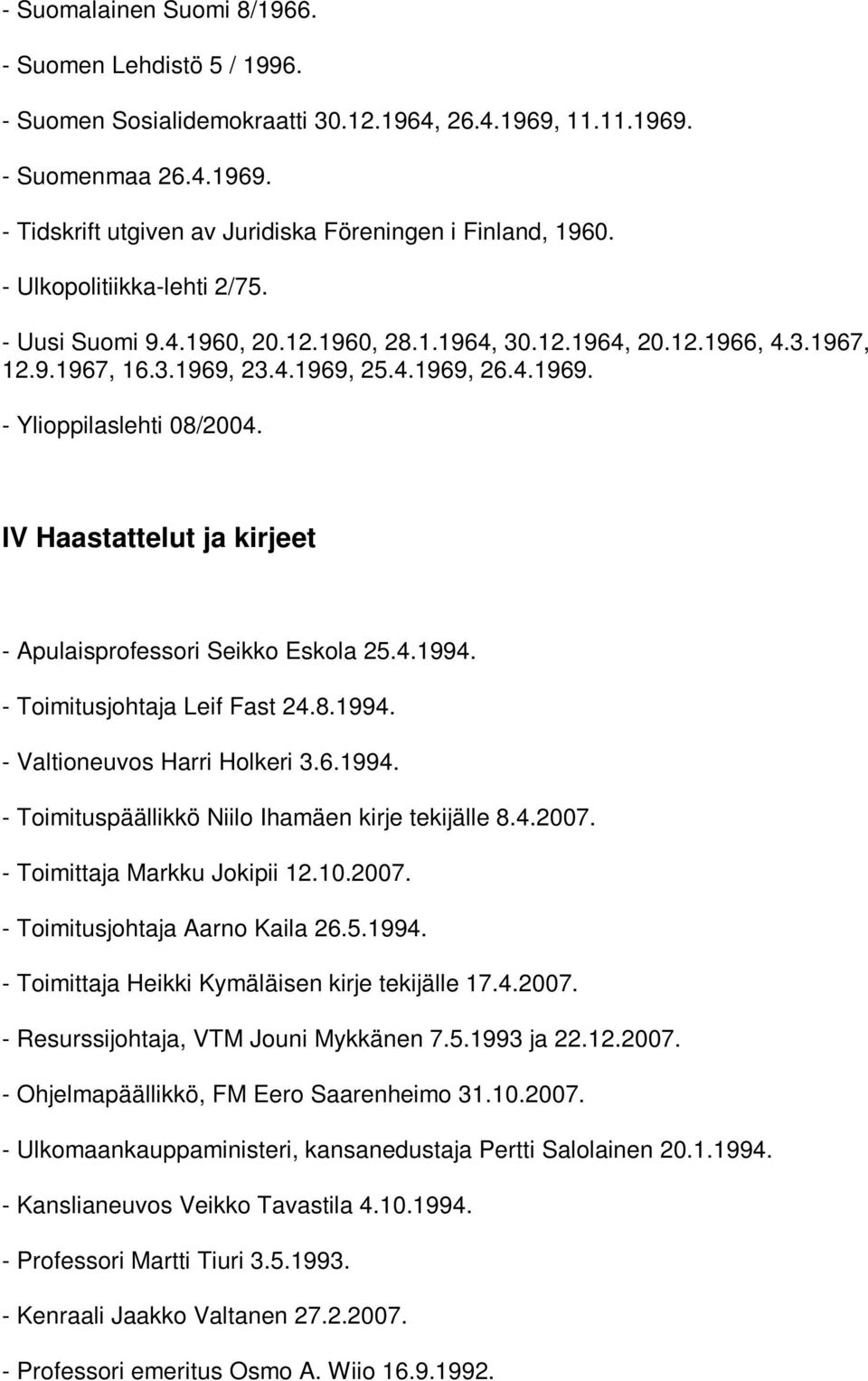 IV Haastattelut ja kirjeet - Apulaisprofessori Seikko Eskola 25.4.1994. - Toimitusjohtaja Leif Fast 24.8.1994. - Valtioneuvos Harri Holkeri 3.6.1994. - Toimituspäällikkö Niilo Ihamäen kirje tekijälle 8.