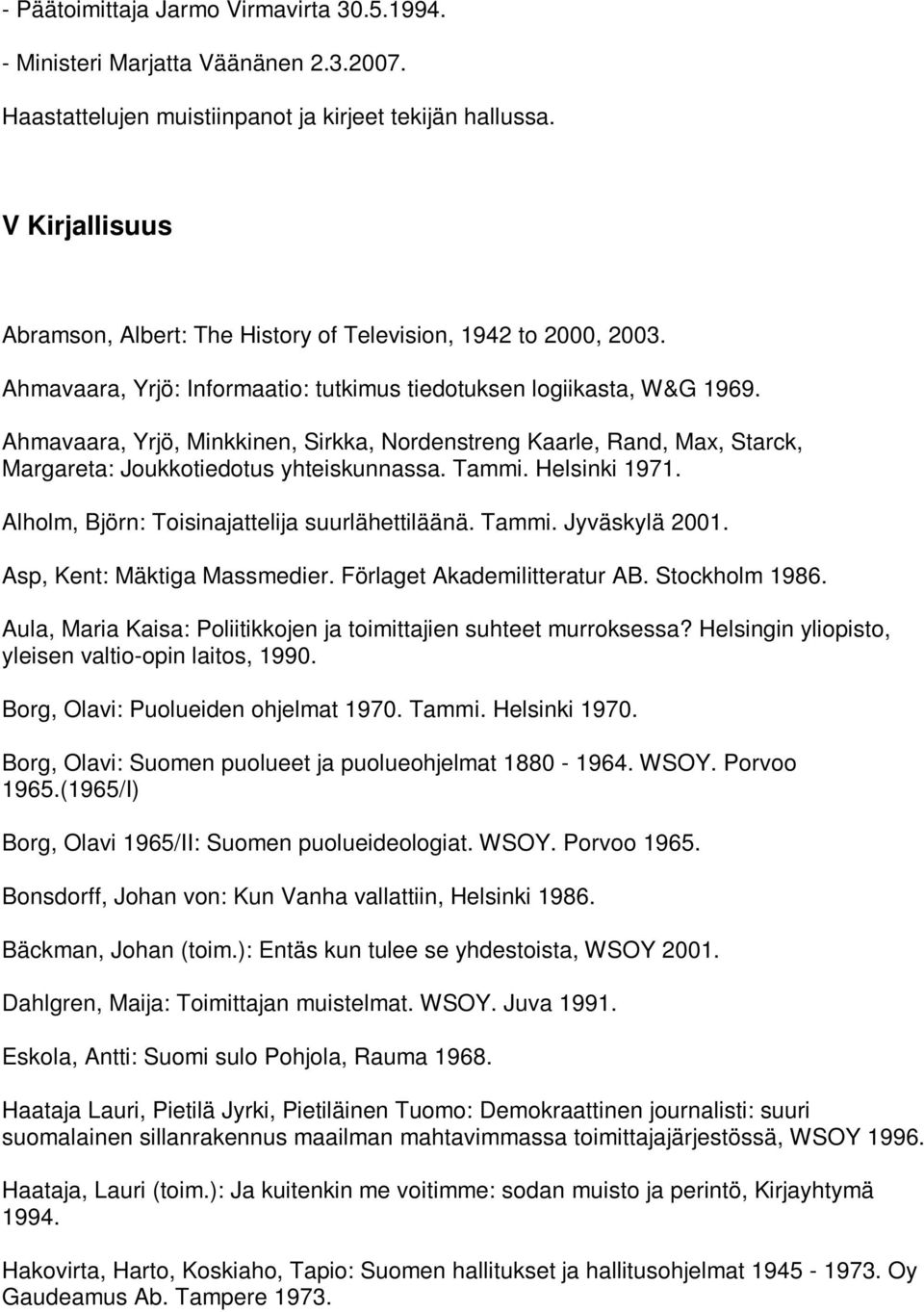 Ahmavaara, Yrjö, Minkkinen, Sirkka, Nordenstreng Kaarle, Rand, Max, Starck, Margareta: Joukkotiedotus yhteiskunnassa. Tammi. Helsinki 1971. Alholm, Björn: Toisinajattelija suurlähettiläänä. Tammi. Jyväskylä 2001.