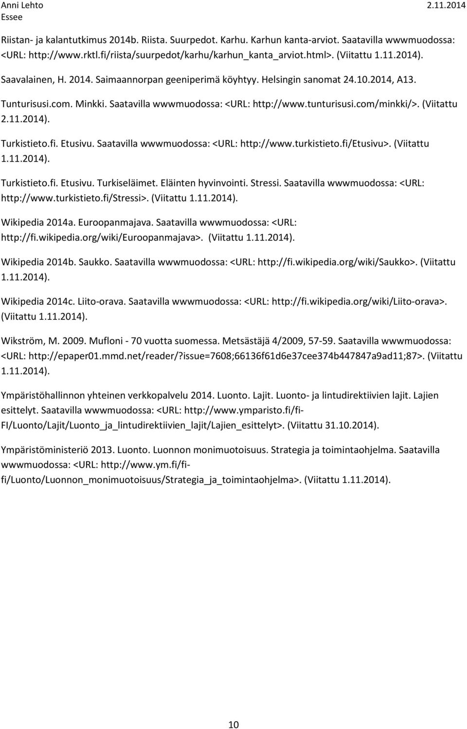 2014). Turkistieto.fi. Etusivu. Saatavilla wwwmuodossa: <URL: http://www.turkistieto.fi/etusivu>. (Viitattu 1.11.2014). Turkistieto.fi. Etusivu. Turkiseläimet. Eläinten hyvinvointi. Stressi.