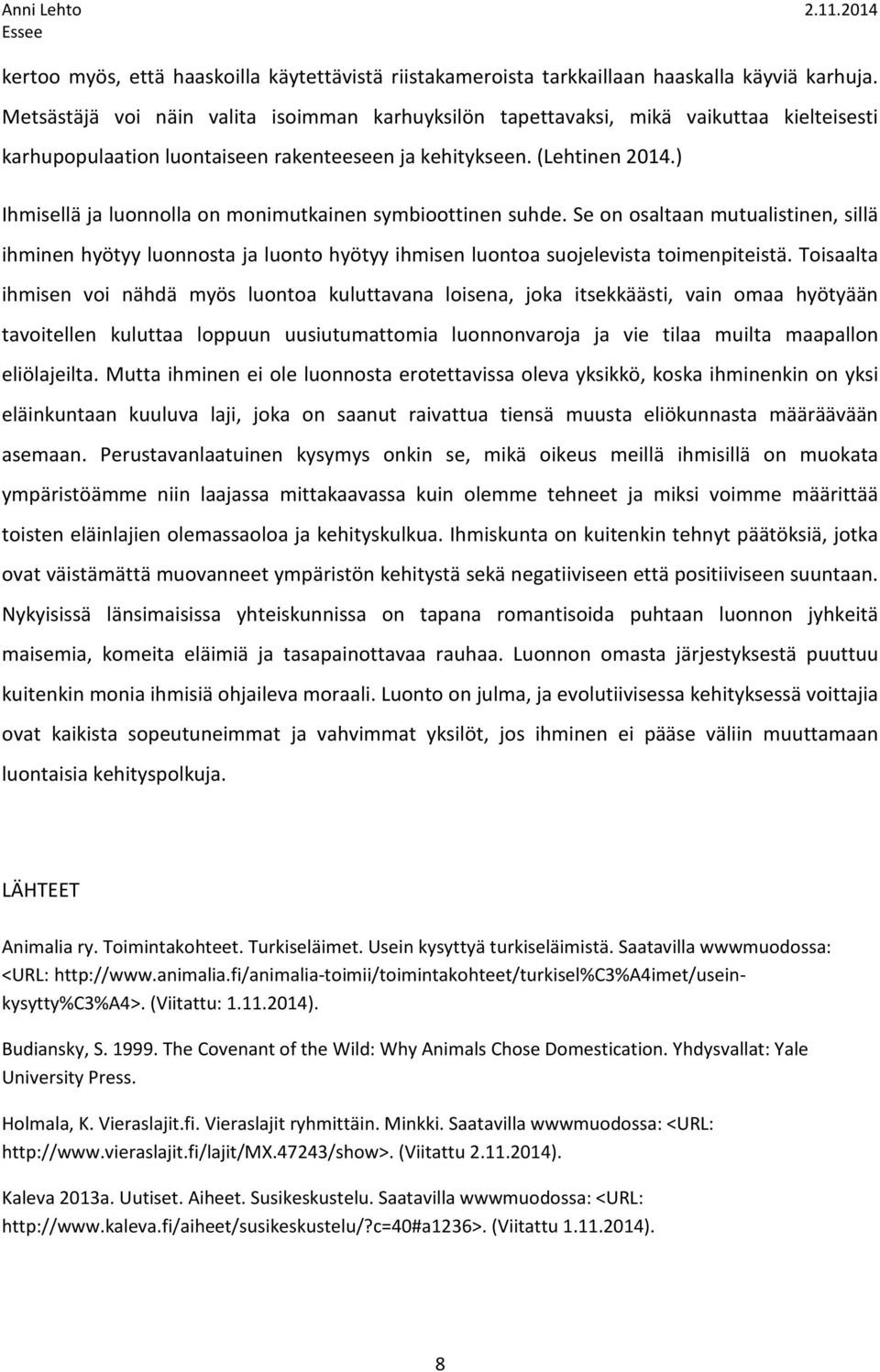 ) Ihmisellä ja luonnolla on monimutkainen symbioottinen suhde. Se on osaltaan mutualistinen, sillä ihminen hyötyy luonnosta ja luonto hyötyy ihmisen luontoa suojelevista toimenpiteistä.