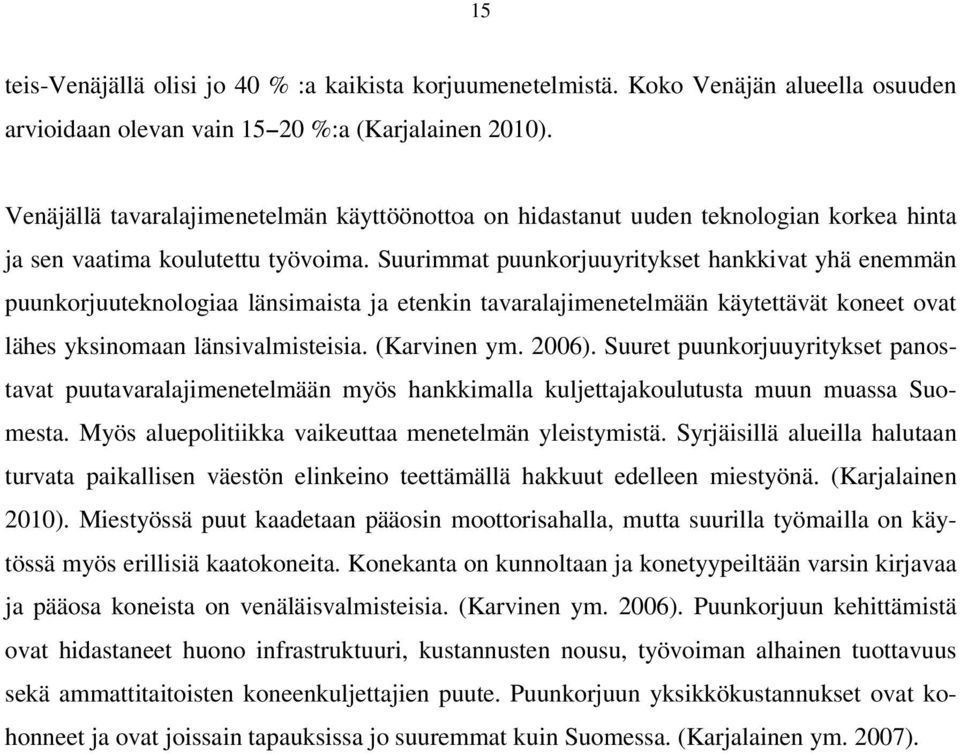 Suurimmat puunkorjuuyritykset hankkivat yhä enemmän puunkorjuuteknologiaa länsimaista ja etenkin tavaralajimenetelmään käytettävät koneet ovat lähes yksinomaan länsivalmisteisia. (Karvinen ym. 2006).