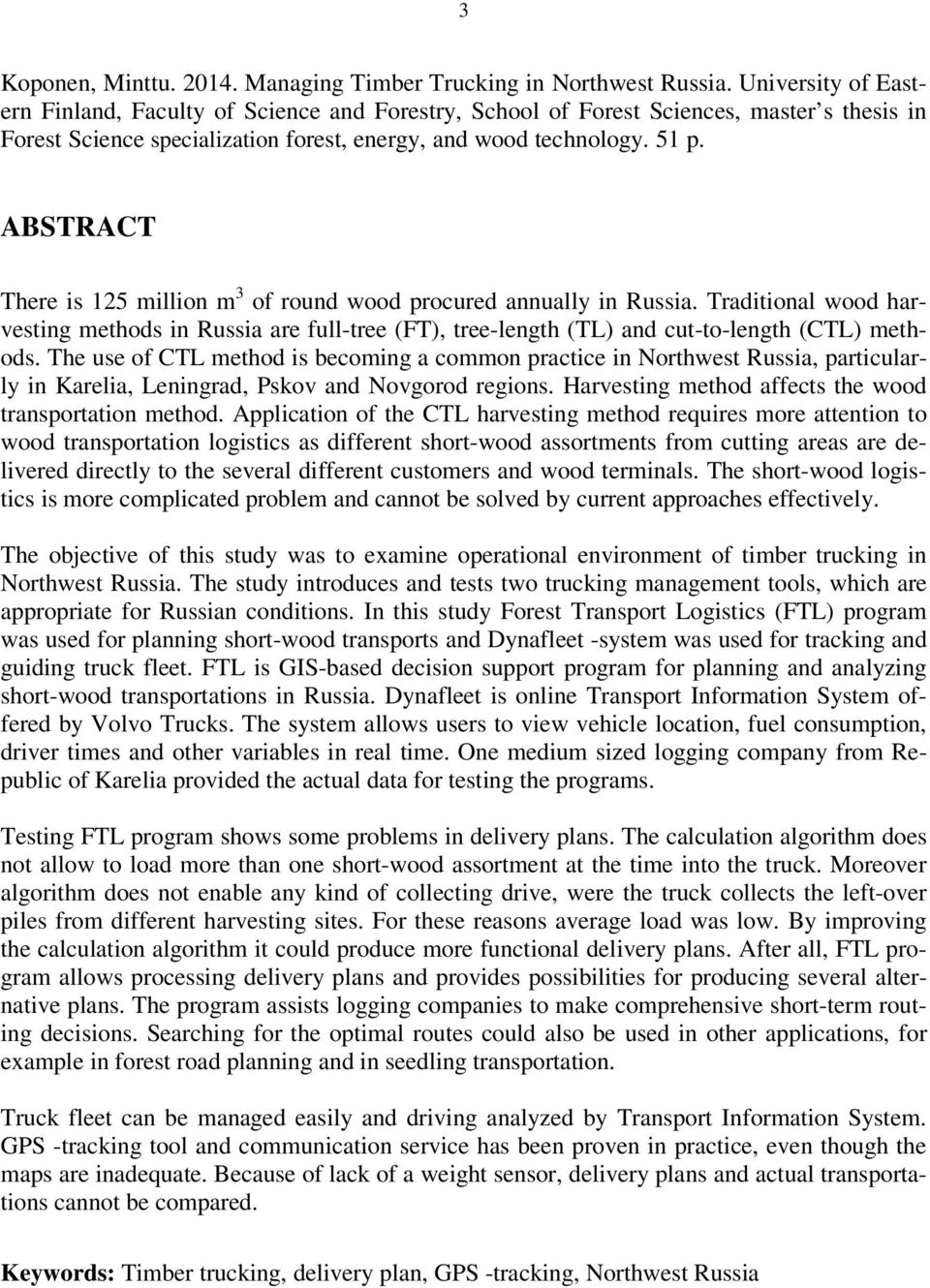 ABSTRACT There is 125 million m 3 of round wood procured annually in Russia. Traditional wood harvesting methods in Russia are full-tree (FT), tree-length (TL) and cut-to-length (CTL) methods.