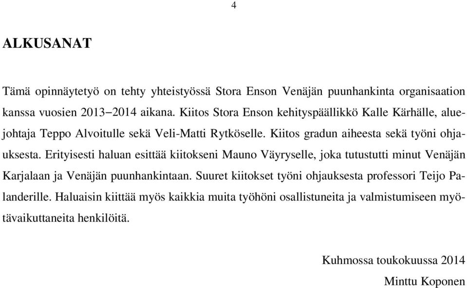 Erityisesti haluan esittää kiitokseni Mauno Väyryselle, joka tutustutti minut Venäjän Karjalaan ja Venäjän puunhankintaan.